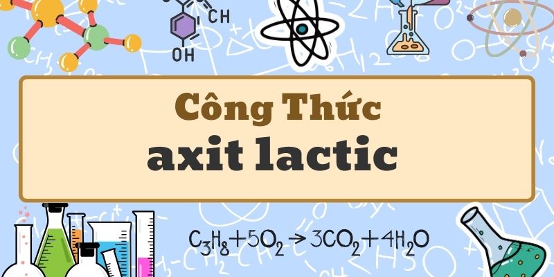 Nắm kỹ axit lactic công thức và ứng dụng trong đời sống hàng ngày