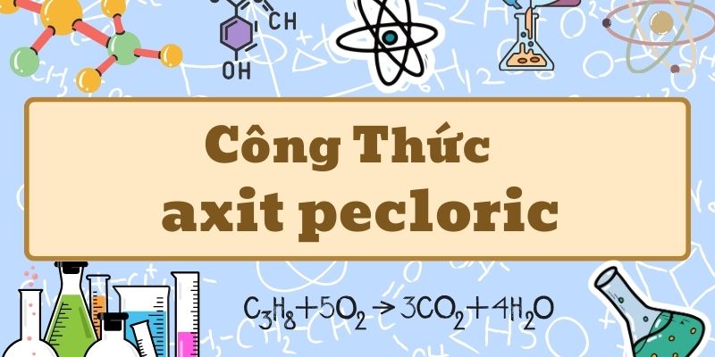 Nghiên cứu axit pecloric có công thức và tính chất hóa học cơ bản