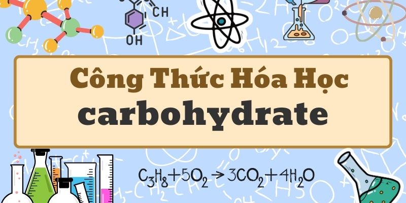 Tìm hiểu carbohydrate công thức hóa học và phản ứng đặc trưng