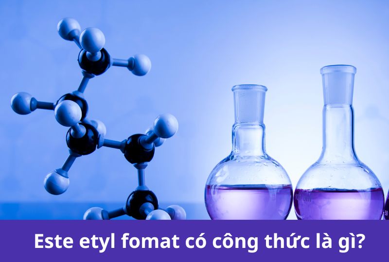 Tìm hiểu este etyl fomat có công thức là gì và ứng dụng trong thực tế