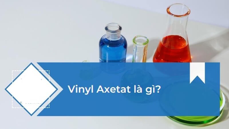 Tìm hiểu este vinyl axetat có công thức là gì và ứng dụng trong công nghiệp