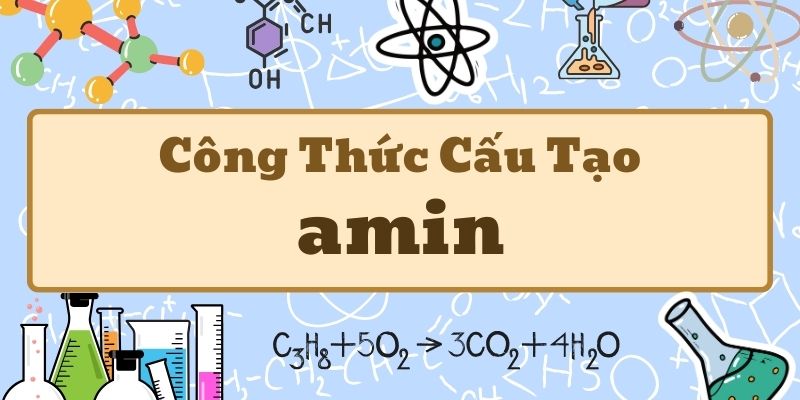 Ghi nhớ công thức amin và các tính chất hóa học quan trọng