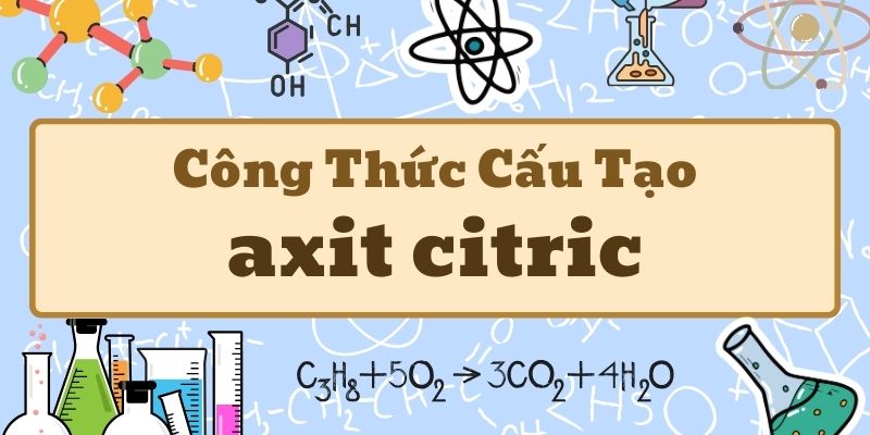 Tìm hiểu axit citric công thức cấu tạo và ứng dụng trong đời sống