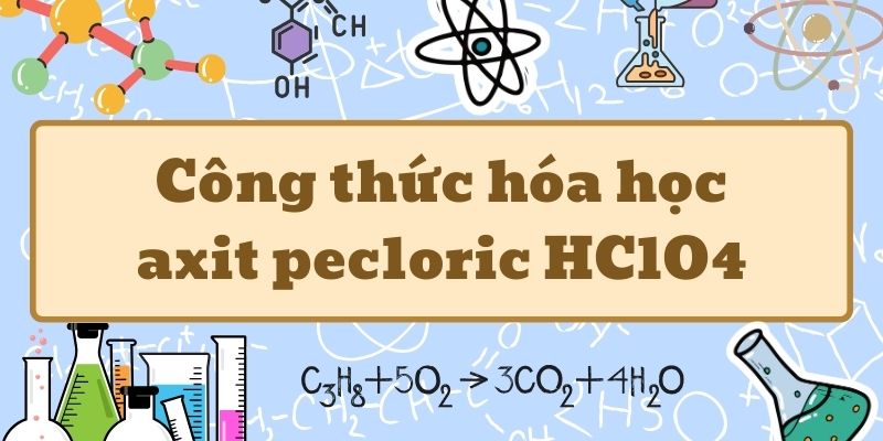 Học công thức axit pecloric HClO4 và tính chất hóa học cơ bản