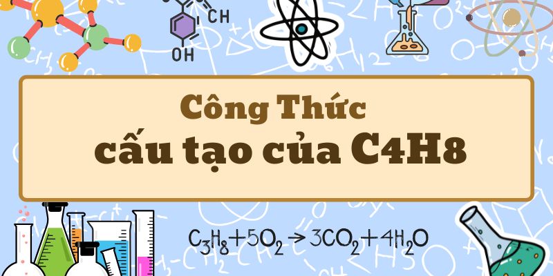 Tìm hiểu công thức cấu tạo của C4H8 và các đồng phân cơ bản