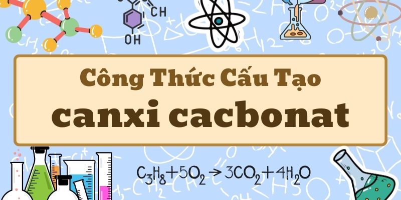 Nắm kỹ công thức canxi cacbonat và các tính chất quan trọng CaCO3