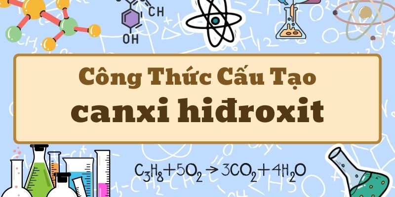 Tìm hiểu công thức hóa học của canxi hiđroxit và ứng dụng thực tế