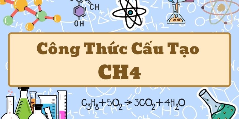 Điểm qua công thức cấu tạo của CH4 và cấu trúc phân tử metan cơ bản