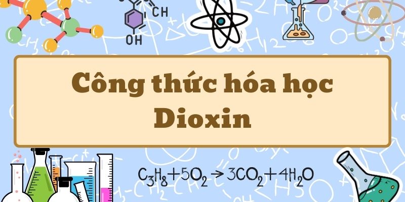 Nghiên cứu dioxin công thức và tác động của chất độc hóa học nguy hiểm