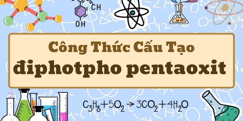 Nghiên cứu công thức hóa học của điphotpho pentaoxit P2O5 và ứng dụng