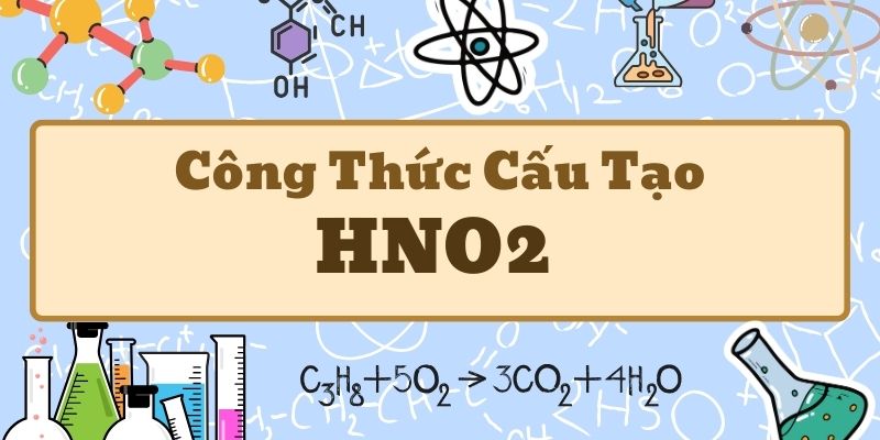 Phân tích công thức cấu tạo của HNO2 và các tính chất quan trọng