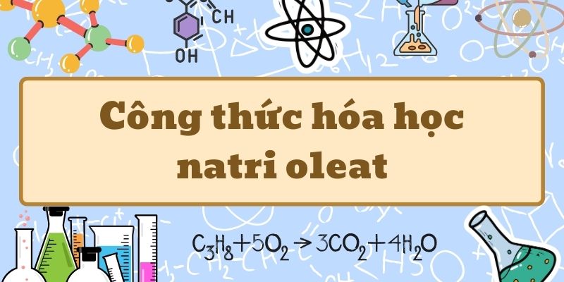 Học thuộc natri oleat công thức và ứng dụng trong đời sống