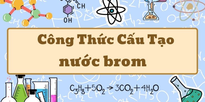 Hiểu sâu nước brom công thức và ứng dụng trong thí nghiệm hóa học