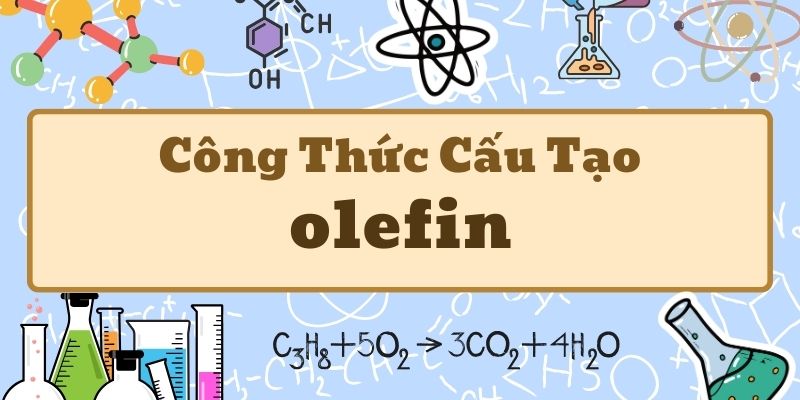 Hiểu rõ olefin công thức và tính chất trong hóa học hữu cơ