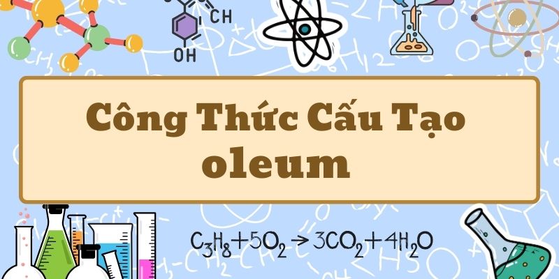 Điểm qua oleum công thức và cách tính nồng độ trong hóa học