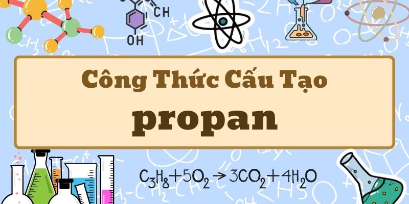 Nắm kỹ propan công thức và tính chất quan trọng trong hóa học