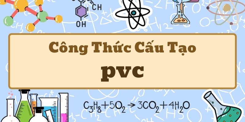 Tìm hiểu pvc công thức và ứng dụng trong đời sống hàng ngày