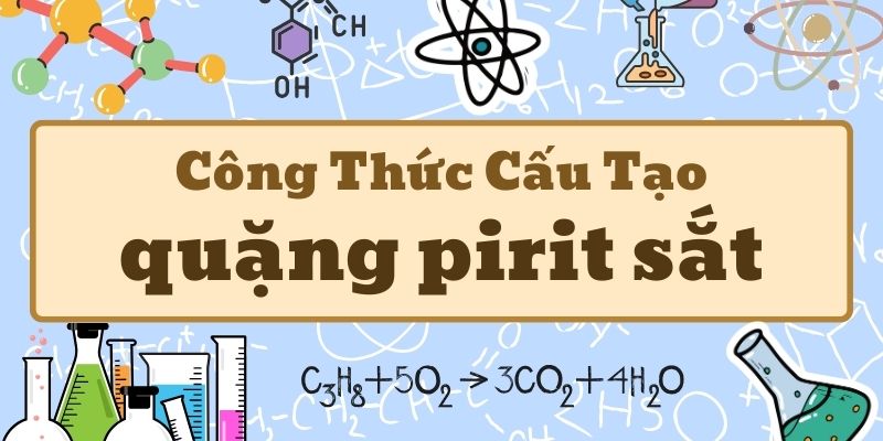 Kiến thức về quặng pirit sắt có công thức FeS2 và ứng dụng trong công nghiệp