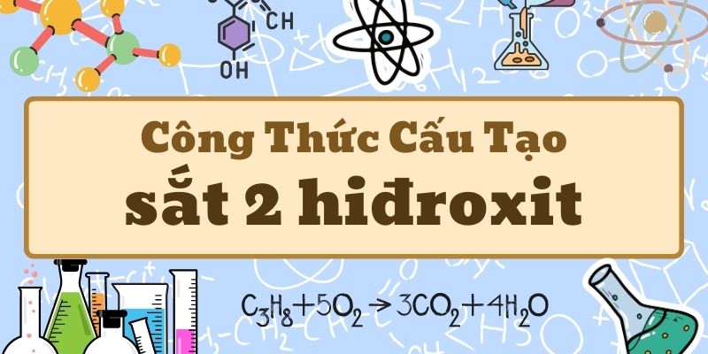 Kiến thức về công thức hóa học của sắt 2 hiđroxit và tính chất ứng dụng