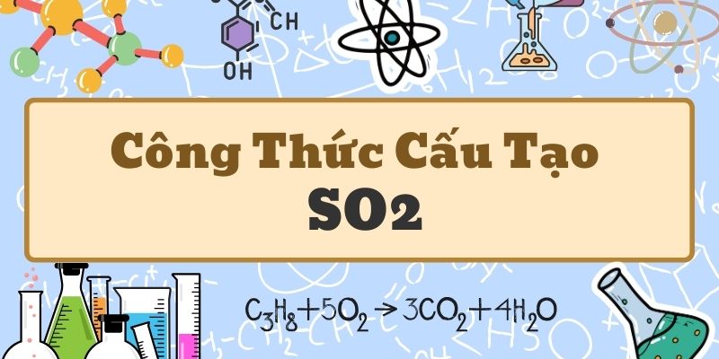 Công thức cấu tạo của SO2 và các tính chất hóa học quan trọng