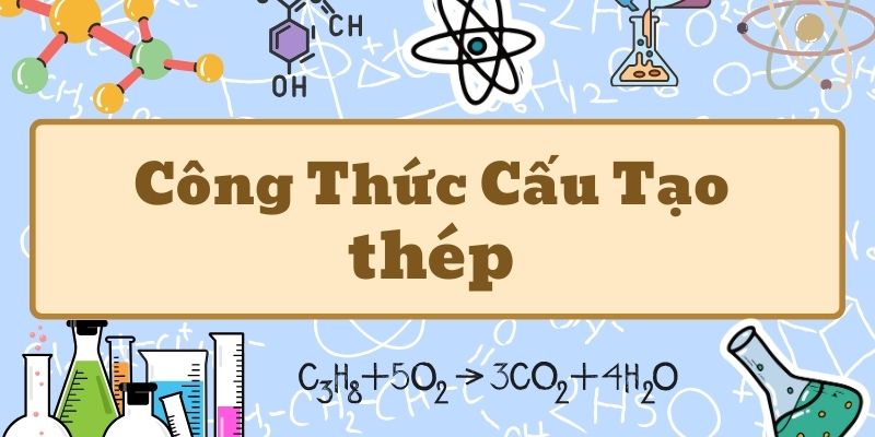 Điểm qua công thức của thép và phân loại thép trong công nghiệp