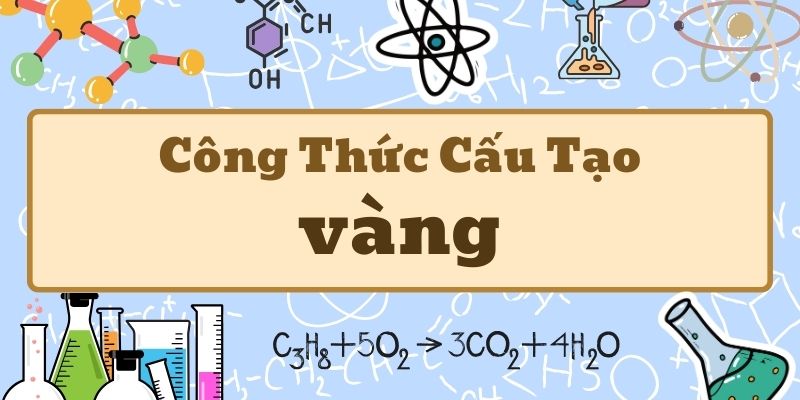 Học thuộc công thức hóa học của vàng và các phản ứng cơ bản