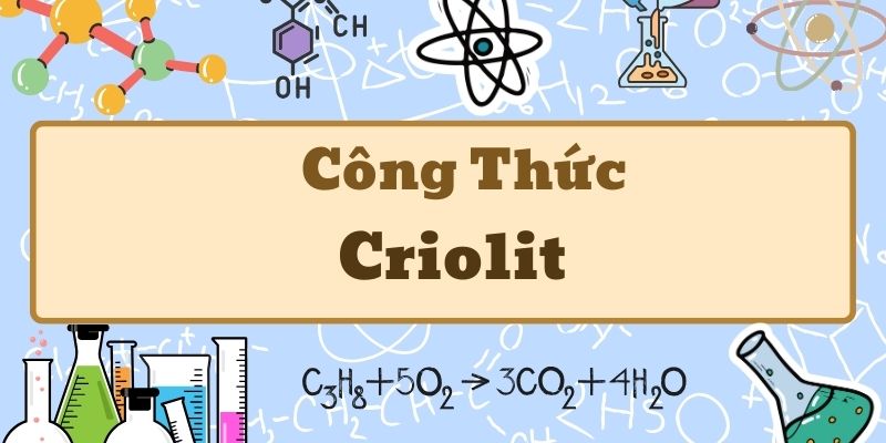 Điểm qua công thức criolit và ứng dụng trong sản xuất nhôm công nghiệp