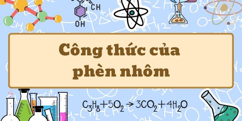 Hiểu sâu công thức của phèn nhôm và ứng dụng trong đời sống