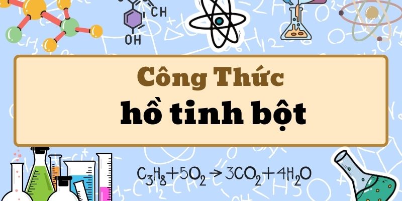 Khái quát công thức hồ tinh bột và cách nấu chuẩn từng loại bột