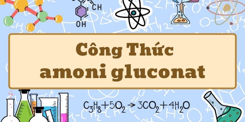 Hiểu sâu amoni gluconat công thức và ứng dụng trong hóa học