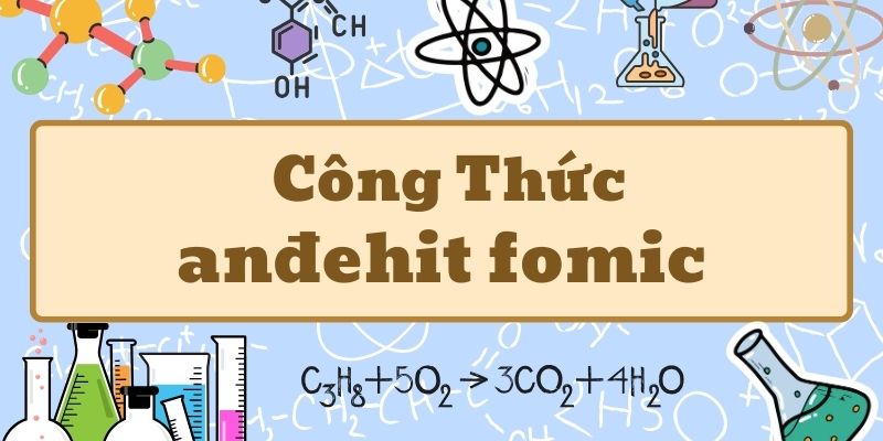 Học công thức của anđehit fomic và các tính chất hóa học cơ bản