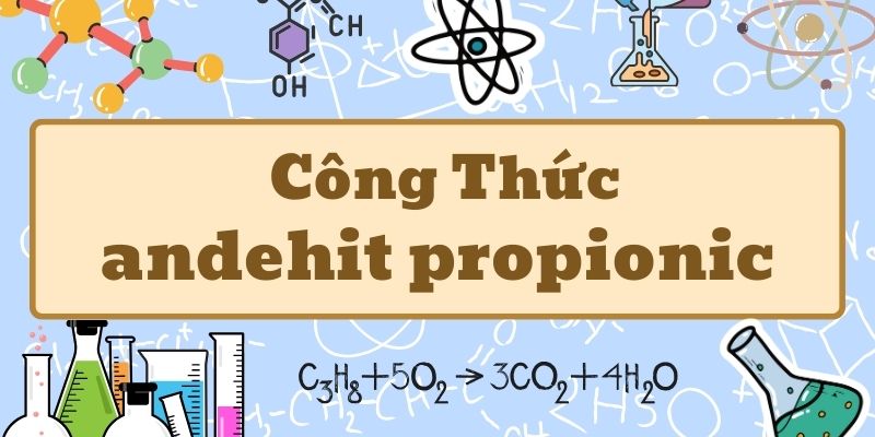 Điểm qua công thức andehit propionic và các tính chất quan trọng