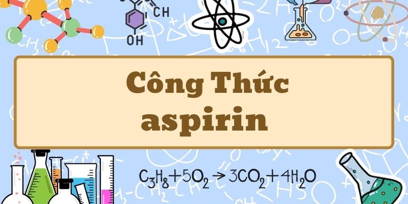 Học công thức aspirin và quy trình tổng hợp chuẩn trong hóa học