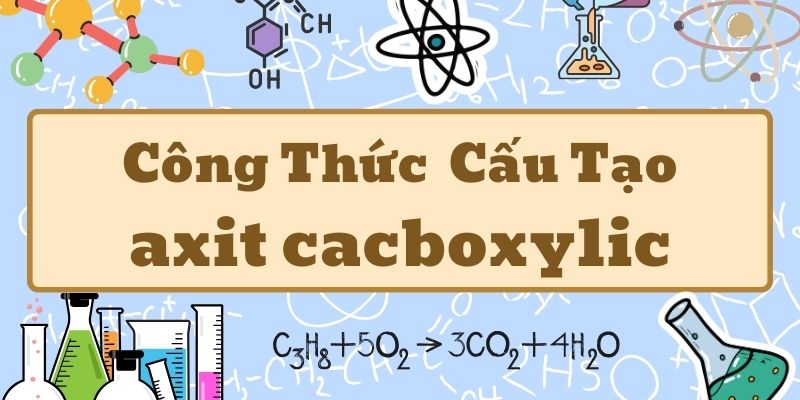 Công thức chung của axit cacboxylic và các tính chất hóa học cơ bản