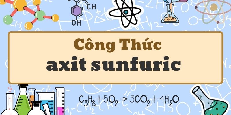 Nghiên cứu công thức hóa học của axit sunfuric H2SO4 và ứng dụng