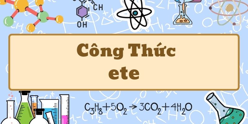 Công thức ete và các phương pháp điều chế trong hóa học hữu cơ