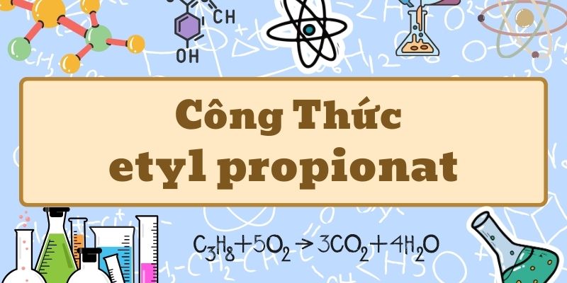 Tổng quan về công thức của etyl propionat và cấu tạo phân tử