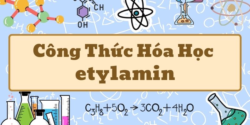 Nghiên cứu công thức phân tử của etylamin và tính chất hóa học cơ bản