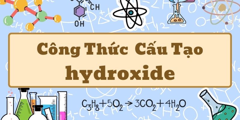 Nắm rõ công thức hydroxide và ứng dụng trong hóa học cơ bản