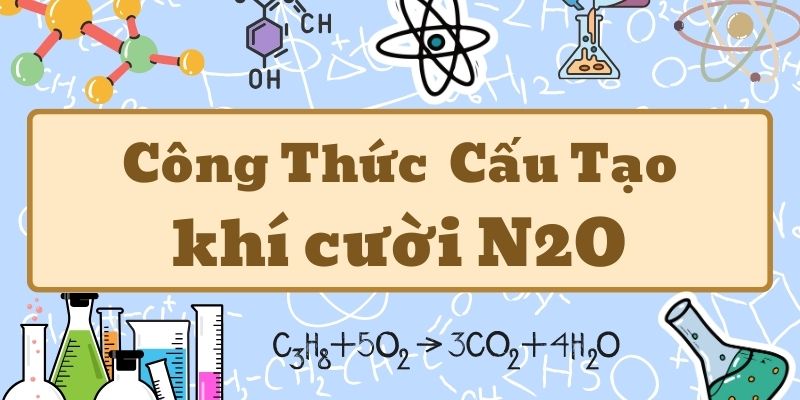 Khái quát công thức hóa học của khí cười N2O và ứng dụng thực tế