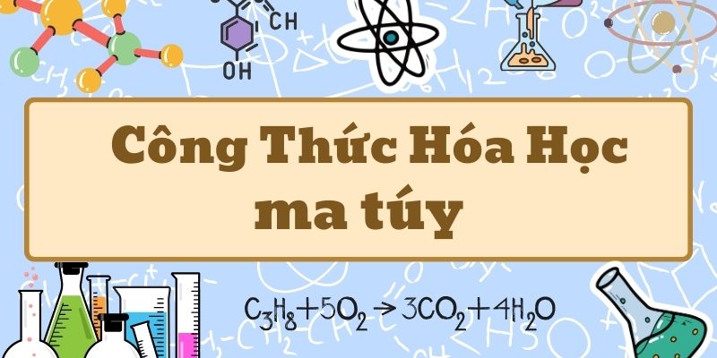 Công thức hóa học của ma túy là gì? Phân loại các chất ma túy bị cấm hiện nay