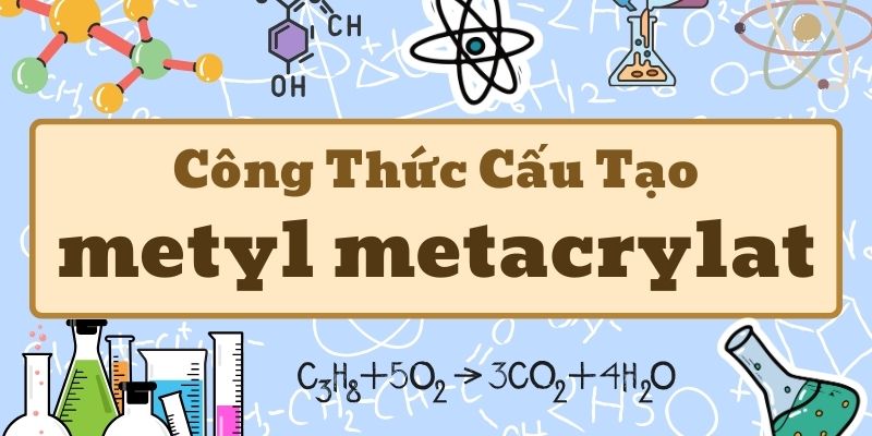 Tổng quan công thức của metyl metacrylat và ứng dụng trong công nghiệp