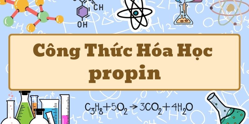 Thuộc lòng propin công thức và tính chất hóa học cơ bản