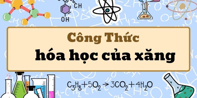 Tổng quan công thức hóa học của xăng và thành phần cấu tạo cơ bản