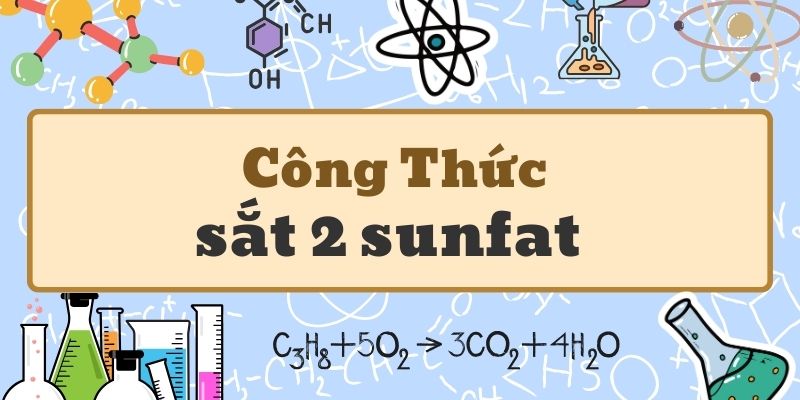 Công thức sắt 2 sunfat và hiểu sâu cấu tạo phân tử FeSO4 cơ bản