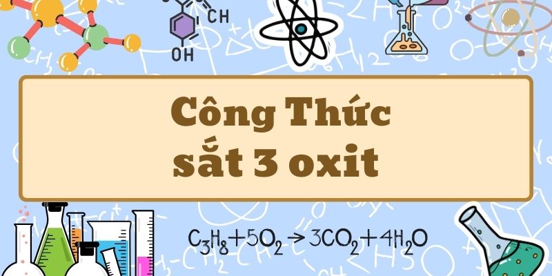 Công thức sắt 3 oxit và những tính chất quan trọng cần nắm vững