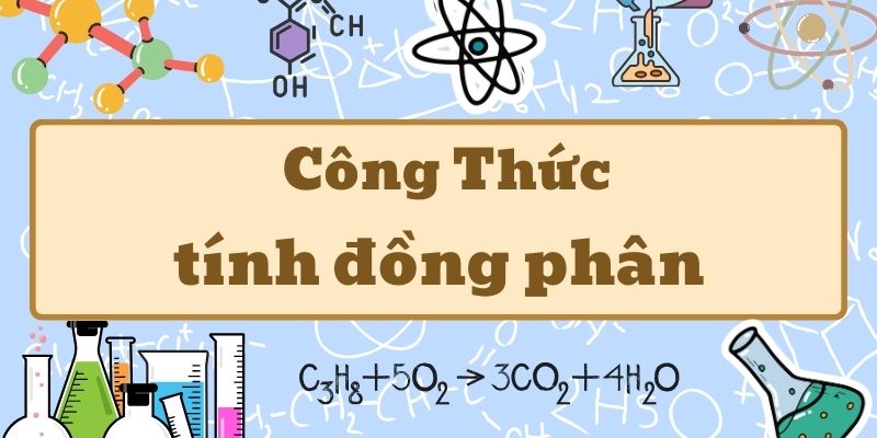 Công thức tính đồng phân và cách xác định nhanh các dạng đồng phân hóa học