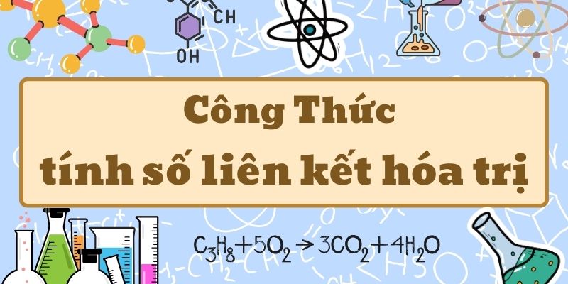 Tổng quan công thức tính số liên kết hóa trị và cách áp dụng chuẩn xác