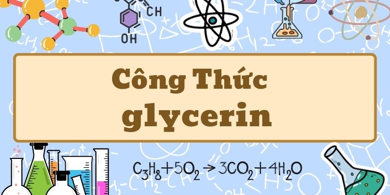 Nắm rõ glycerin công thức và tính chất trong hóa học hữu cơ