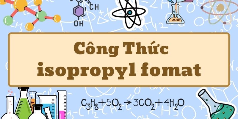 Thuộc lòng isopropyl fomat công thức và ứng dụng trong hóa học hữu cơ